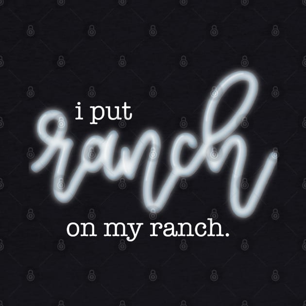 I Put Ranch On My Ranch by LetteringByKaren